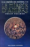A la croisée des mondes, tome 3 : Le Miroir d'ambre