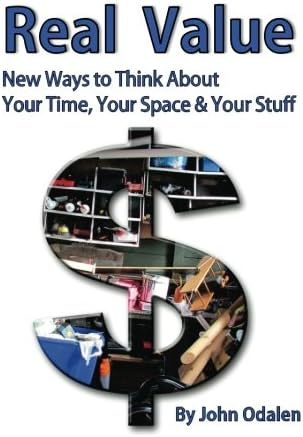 Real Value: New Ways to Think about Your Time, Your Space & Your Stuff