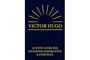 Victor Hugo Le Petit Livre Des Citations Inspirantes & Positives: Cadeau Original Anniversaire, Noël, Mariage, Saint-Valentin