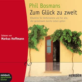 Zum Gluck Zu Zweit Vitamine Fur Verheiratete Und Fur Alle Die Gemeinsam Durchs Leben Gehen Horbuch Download Phil Bosmans Markus Hoffmann Steinbach Sprechende Bucher Amazon De Audible Horbucher Originals
