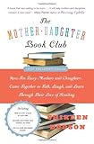 Image de The Mother-Daughter Book Club Rev Ed.: How Ten Busy Mothers and Daughters Came Together to Talk, Laugh, and Learn Through Their Love of Reading