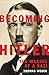Becoming Hitler: The Making of a Nazi by 