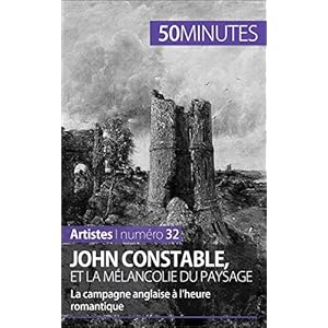 John Constable et la mélancolie du paysage: La campagne anglaise à l’heure romantique (Artistes t. 32)