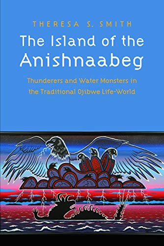 The Island of the Anishnaabeg: Thunderers and Water Monsters in the Traditional Ojibwe Life-World livre