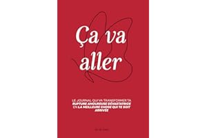 Ça va aller: Transformer une Rupture Amoureuse Dévastatrice en la Meilleure Chose qui te soit Arrivée Grâce à la Méthode LOVE
