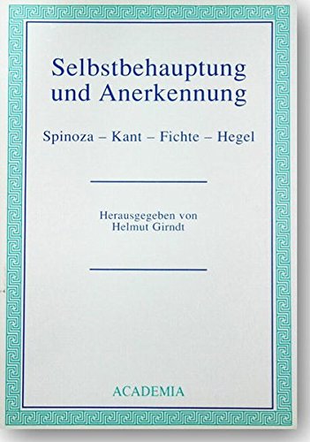 Selbstbehauptung und Anerkennung: Spinoza - Kant - Fichte - Hegel