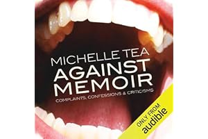 Against Memoir: Complaints, Confessions & Criticisms