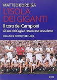 L'isola dei giganti. Il coro dei campioni. Gli eroi del Cagliari raccontano lo scudetto