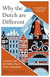 Why the Dutch are Different: A Journey into the Hidden Heart of the Netherlands: From Amsterdam to Zwarte Piet, the acclaimed guide to travel in Holland (English Edition) by Ben Coates