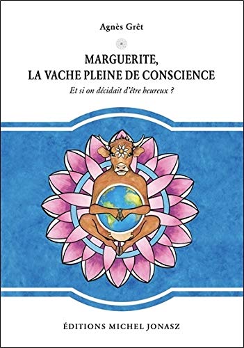 Marguerite, la vache pleine de conscience - Et si on décidait d'être heureux ? Marguerite, la vache pleine de conscience - Et si on décidait d'être heureux ?