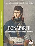 Bonaparte. Comment l'enfant corse devint empereur: Itinéraire d'un génie politique et militaire