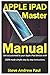 Produktbild Apple iPad Master Manual: Get accustomed to your Apple iPad devices with 100% made simple step by step instructions