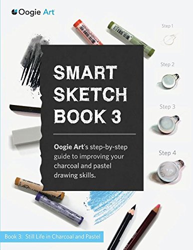 Smart Sketch Book 3: Oogie Art's step-by-step guide to drawing still life objects with charcoal and soft pastels