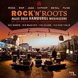 Rock´n´Roots: Alles über HAMBURGs Musikzene. Mit grossem Historyteil und vielen Insidertipps. Die Bands-Die Musiker-Die Clubs-Die Festivals by 