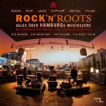 Rock´n´Roots: Alles über HAMBURGs Musikzene. Mit grossem Historyteil und vielen Insidertipps. Die Bands-Die Musiker-Die Clubs-Die Festivals