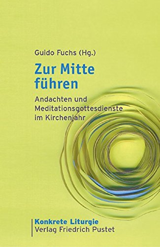 Download Zur Mitte führen: Andachten und Meditationsgottesdienste im Kirchenjahr (Konkrete Liturgie) Download Zur Mitte führen: Andachten und Meditationsgottesdienste im Kirchenjahr (Konkrete Liturgie)