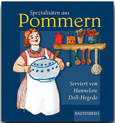 Spezialitäten aus POMMERN - Original-Rezepte serviert von Hannelore Doll-Hegedo - RAUTENBERG Verlag (Rautenberg - Kochbücher) Spezialitäten aus POMMERN - Original-Rezepte serviert von Hannelore Doll-Hegedo - RAUTENBERG Verlag (Rautenberg - Kochbücher)