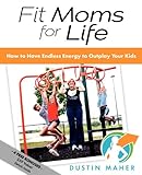 Image de Fit Moms For Life: How To Have Endless Energy To Outplay Your Kids