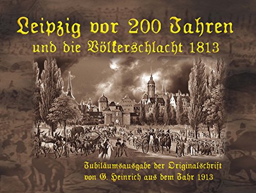 Download Leipzig vor 200 Jahren und die Völkerschlacht 1813: Jubiläumsausgabe 2013