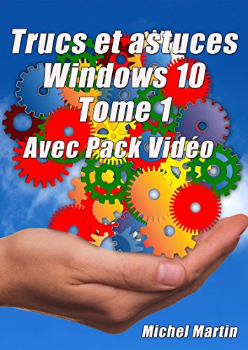 Windows 10 Astuces - Tome 1: Avec Pack Vidéo - 50 Astuces pour aller plus loin