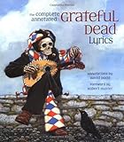 The Complete Annotated Grateful Dead Lyrics The Complete Annotated Grateful Dead Lyrics