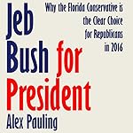 Jeb Bush for President: Why the Florida Conservative is the Clear Choice for Republicans in 2016