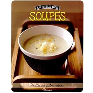 La bible des soupes : Recettes des quatre saisons