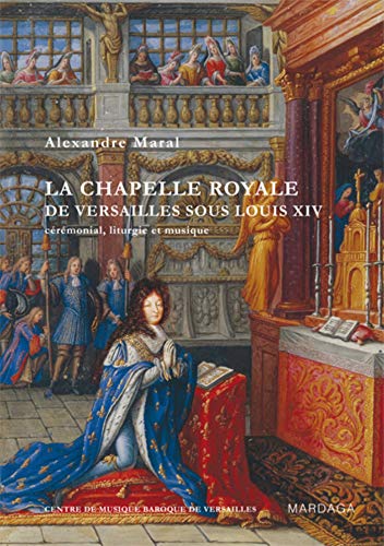 Télécharger La chapelle royale de Versailles sous Louis XIV. Cérémonial, liturgie et musique livre En ligne