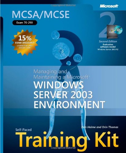 MCSA/MCSE Self-Paced Training Kit (Exam 70-290): Managing and Maintaining a Microsoft® Windows Server(TM) 2003 Environment, Second Edition: Managing ... a Microsoft Windows Server 2003 Environment