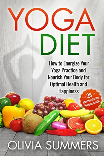Ebook Your Body Your Yoga Yoga Diet: How to Energize Your Yoga Practice and Nourish Your Body for Optimal Health