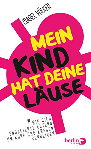 Download Mein Kind hat deine Läuse: Wie sich engagierte Eltern um Kopf und Kragen schreiben