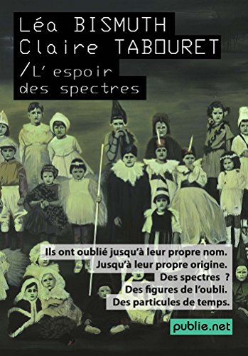Download L'espoir des spectres: ils ont oublié jusqu'à leur propre nom, jusqu'à leur propre origine... des spectres, des figures de l'oubli, des particules de temps. (Portfolios) Download L'espoir des spectres: ils ont oublié jusqu'à leur propre nom, jusqu'à leur propre origine... des spectres, des figures de l'oubli, des particules de temps. (Portfolios)