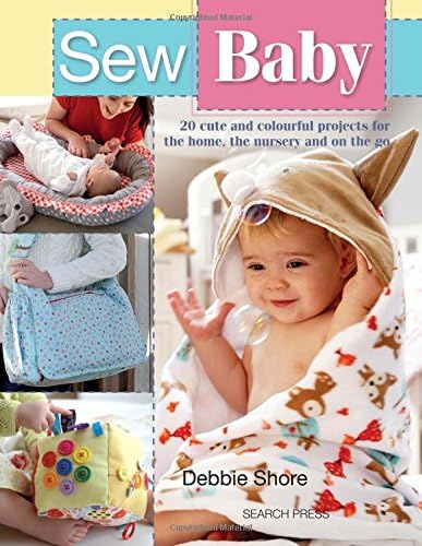 Sew Baby: 20 cute and colourful projects for the home, the nursery and on the go