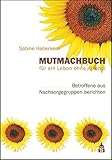 Mutmachbuch für ein Leben ohne Alkohol: Betroffene aus Nachsorgegruppen berichten by 