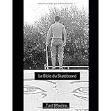 La bible du skateboard: Apprendre le skate, son histoire, progresser et innover.