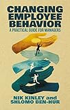 Changing Employee Behavior: A Practical Guide for Managers (English Edition) by