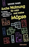 Suche Wohnung für mich und meine Möpse: Die wildesten Geschichten von Mietern, Maklern und Mitbewohnern by 