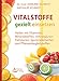 Vitalstoffe gezielt einsetzen- Heilen mit Vitaminen, Mineralstoffen, Aminosäuren, Fettsäuren, Spurenelementen und Pflanzenbegleitst by Edmund Schmidt, Nathalie Schmidt