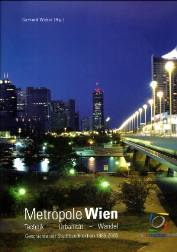 Metropole Wien - Technik - Urbanität - Wandel: Geschichte der Stadtbaudirektion Wien 1986-2006