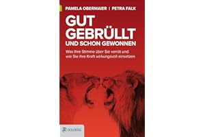 Gut gebrüllt und schon gewonnen: Was Ihre Stimme über Sie verrät und wie Sie ihre Kraft wirkungsvoll einsetzen (Goldegg Business)