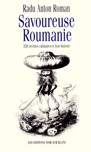 Download Savoureuse Roumanie: 358 recettes culinaires et leur histoire