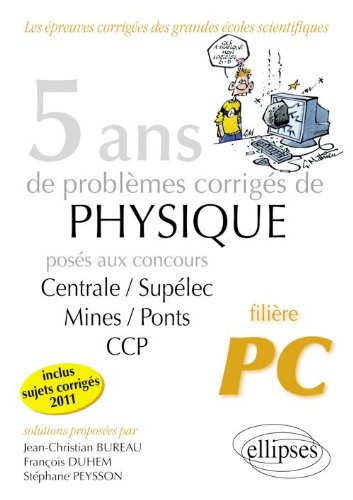 Download 5 Ans de Problèmes Corrigés de Physique Posés aux Concours Centrale/Supelec Mines/Ponts Ccp de 2007 à 2011 Filière PC Download 5 Ans de Problèmes Corrigés de Physique Posés aux Concours Centrale/Supelec Mines/Ponts Ccp de 2007 à 2011 Filière PC