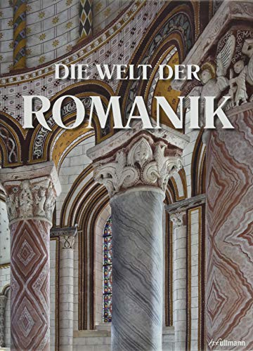 Die Welt der Romanik: Baukunst und Bildkultur im Hochmittelalter 1020-1250