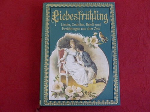 *LIEBESFRÜHLING* Lieder, Gedichte, Briefe und Erzählungen aus alter Zeit. Mit vielen Abbildungen.