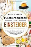 Plastikfrei leben für Einsteiger: Der Zero Waste Lifestyle. Plastikfrei leben, Müll reduzieren und die Umwelt schonen. Das Praxisbuch für einen nachhaltigen und gesunden Lebensstil im Alltag. by