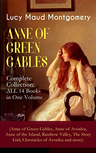 ANNE OF GREEN GABLES - Complete Collection: ALL 14 Books in One Volume (Anne of Green Gables, Anne of Avonlea, Anne of the Island, Rainbow Valley, The ... of Lucy Maud Montgomery (English Edition)