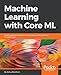 Machine Learning with Core ML: An iOS developer's guide to implementing machine learning in mobile apps (English Edition) by 