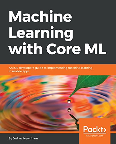 Machine Learning with Core ML: An iOS developer's guide to implementing machine learning in mobile apps (English Edition)