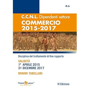 C.C.N.L. Dipententi del Settore Commercio - 2015-2017: Disciplina del trattamento di fine rapporto - VALIDITÀ 1° aprile 2015-31 dicembre 2017 - Minimi tabellari C.C.N.L. Dipententi del Settore Commercio - 2015-2017: Disciplina del trattamento di fine rapporto - VALIDITÀ 1° aprile 2015-31 dicembre 2017 - Minimi tabellari