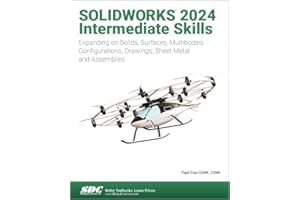 Solidworks 2024 Intermediate Skills: Expanding on Solids, Surfaces, Multibodies, Configurations, Drawings, Sheet Metal and Assemblies